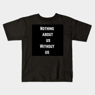 Nothing about us without us Kids T-Shirt